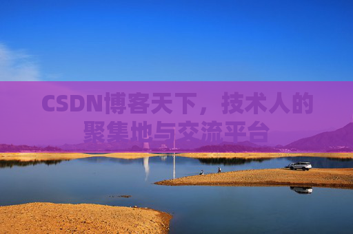 CSDN博客天下,技术人的聚集地与交流平台